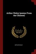 Arthur Waley Poems From The Chinese di ARTHUR WALEY edito da Lightning Source Uk Ltd