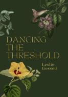 Dancing the Threshold di Leslie Gossett edito da Lulu.com