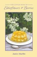 The Little Book Of Elderflowers And Berries di Janice Murfitt edito da Austin Macauley Publishers