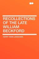Recollections of the late William Beckford di Henry Venn Lansdown edito da HardPress Publishing