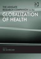 The Ashgate Research Companion to the Globalization of Health di Ted Schrecker edito da Routledge