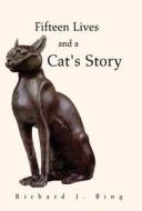 Fifteen Lives and a Cat's Story di Richard J. Bing edito da Xlibris