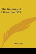 The Gateway Of Liberation 1935 di Mary Gray edito da Kessinger Publishing Co