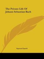 The Private Life Of Johann Sebastian Bach di Sigmund Spaeth edito da Kessinger Publishing, Llc