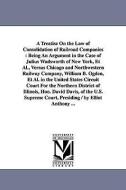 A Treatise on the Law of Consolidation of Railroad Companies: Being an Argument in the Case of Julius Wadsworth of New Y di Elliott Anthony edito da UNIV OF MICHIGAN PR