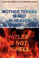 Mother Teresa Is Not In Heaven And Hitler Is Not In Hell di Robert Richard Sr. edito da Lulu.com
