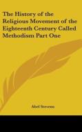 The History of the Religious Movement of the Eighteenth Century Called Methodism Part One di Abel Stevens edito da Kessinger Publishing