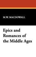 Epics and Romances of the Middle Ages di M. W. Macdowall edito da Wildside Press