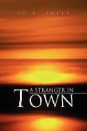 A Stranger in Town di Jo A. Totty edito da Xlibris