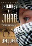 Children of Jihad: A Young American's Travels Among the Youth of the Middle East [With Headphones] di Jared Cohen edito da Findaway World