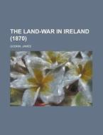 The Land-war In Ireland 1870 di James Godkin edito da Rarebooksclub.com