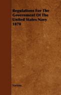 Regulations for the Government of the United States Navy 1870 di Various edito da Benson Press