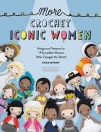 Crochet Iconic Women Vol.2: Amigurumi Patterns for 15 Incredible Women Who Changed the World di Carla Mitrani edito da DAVID & CHARLES