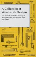 A Collection of Woodwork Designs; Full Instructions for the Making of Home Furniture, Accessories, Toys and Games di Anon edito da Thackeray Press