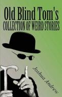 Old Blind Tom\'s Collection Of Weird Stories di Joshua Andrew edito da America Star Books
