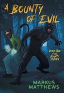 A Bounty Of Evil di Markus Matthews edito da Dog Ear Publishing