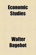 Economic Studies di Walter Bagehot edito da General Books Llc