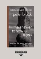 The Answer to How Is Yes (Large Print 16pt) di Peter Block edito da READHOWYOUWANT