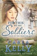 For This We Are Soldiers: Tales of the Frontier Army di Carla Kelly edito da SWEETWATER BOOKS