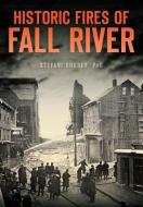 Historic Fires of Fall River di Stefani Koorey edito da HISTORY PR