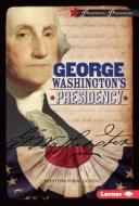 George Washington's Presidency di Krystyna Poray Goddu edito da LERNER PUB GROUP