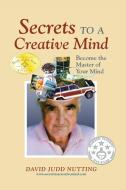 Secrets to a Creative Mind: Become the Master of Your Mind di David Judd Nutting edito da OUTSKIRTS PR