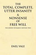 The Total, Complete, Utter Insanity & Nonsense of Free Will di Enel Vale edito da Xlibris