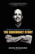 Nothing's Changed But My Change: The Shoemoney Story di Jeremy R. Schoemaker edito da Createspace