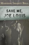 Save Me, Joe Louis di Madison Smartt Bell edito da Open Road Media