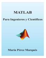 MATLAB Para Ingenieros y Cientificos di Maria Perez Marques edito da Createspace