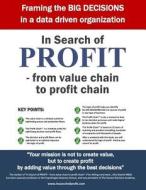 In Search of Profit - From Value Chain to Profit Chain - Introducing the Profit Chain: Framing the Big Decisions in a Data Driven Organization di Finn Gilling edito da Createspace