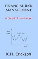Financial Risk Management: A Simple Introduction di K. H. Erickson edito da Createspace Independent Publishing Platform