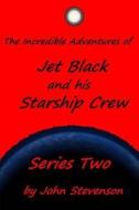The Incredible Adventures of Jet Black and His Starship Crew: Series Two di John Stevenson edito da Createspace