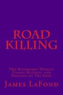 Road Killing: Two Roadborne Novels: Planet Buzzkill and Dancing on the Edge di James LaFond edito da Createspace