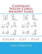 Cardigan Welsh Corgi Memory Game: Color - Cut - Play di Gail Forsyth edito da Createspace