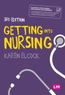 Getting Into Nursing: A Complete Guide to Applications, Interviews and What It Takes to Be a Nurse di Karen Elcock edito da LEARNING MATTERS