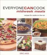 Everyone Can Cook Midweek Meals: Recipes for Cooks on the Run di Eric Akis edito da WHITECAP BOOKS