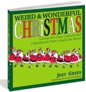 Weird And Wonderful Christmas di Joey Green edito da Black Dog & Leventhal Publishers Inc