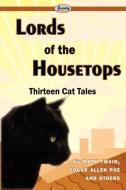 Lords of the Housetops-Thirteen Cat Tales di Mark Twain, Edgar Allan Poe, And Others edito da Serenity Publishers, LLC