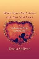 When Your Heart Aches And Your Soul Cries di Toshia Stelivan edito da America Star Books
