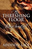 The Threshing Floor di Addison Lace edito da America Star Books
