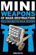 Mini Weapons of Mass Destruction 4: Build and Master Ninja Weapons di John Austin edito da Chicago Review Press