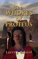 The Whores Of Proteus di Larry J. Bristol edito da Booklocker Inc.,us