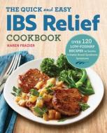 The Quick & Easy Ibs Relief Cookbook: Over 120 Low-Fodmap Recipes to Soothe Irritable Bowel Syndrome Symptoms di Karen Frazier edito da ROCKRIDGE PR