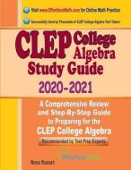 CLEP College Algebra Study Guide 2020 - 2021: A Comprehensive Review and Step-By-Step Guide to Preparing for the CLEP College Algebra di Reza Nazari edito da EFFORTLESS MATH EDUCATION