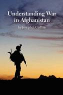 Understanding War in Afghanistan di Joseph J. Collins, Natioanl Defense University Press edito da MilitaryBookshop.co.uk