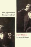 The Mysterious Correspondent: New Stories di Marcel Proust edito da ONEWORLD PUBN