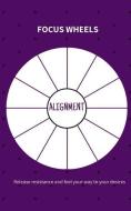 Alignment - Focus Wheels: Release Resistance & Feel Your Way to Your Desires - 200 Pages di Love To Write edito da INDEPENDENTLY PUBLISHED