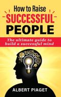 How To Raise Successful People: The Ulti di ALBERT PIAGET edito da Lightning Source Uk Ltd