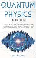 Quantum Physics For Beginners di David Clark edito da Wonder Future Ltd